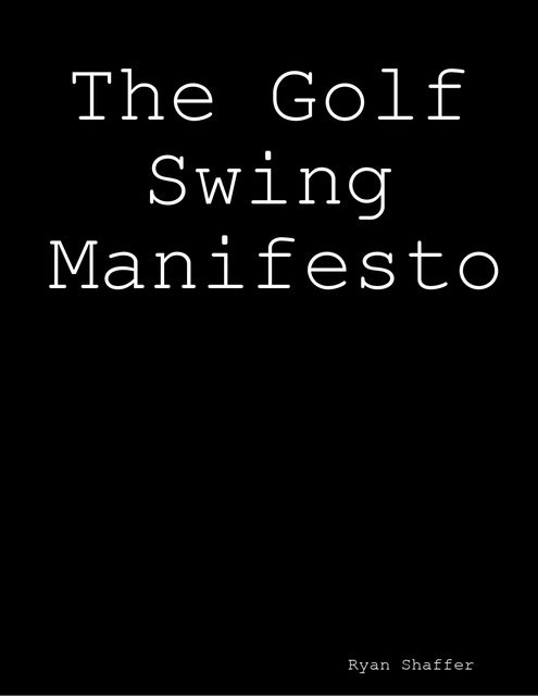 The Golf Swing Manifesto, Ryan Shaffer