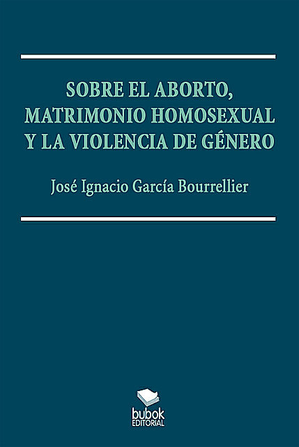 Sobre el aborto, matrimonio homsexual y la violencia de género, José Ignacio García Bourrellier