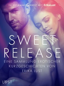 Sweet Release: Eine Sammlung erotischer Kurzgeschichten von Erika Lust, LUST authors