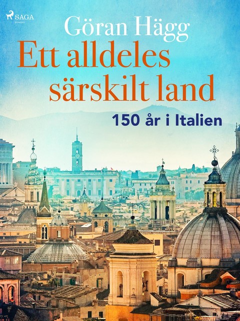 Ett alldeles särskilt land : 150 år i Italien, Göran Hägg