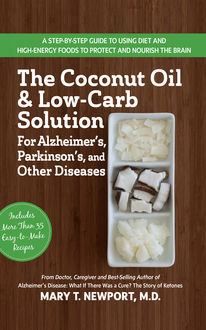 The Coconut Oil and Low-Carb Solution for Alzheimer's, Parkinson's, and Other Diseases, Mary Newport