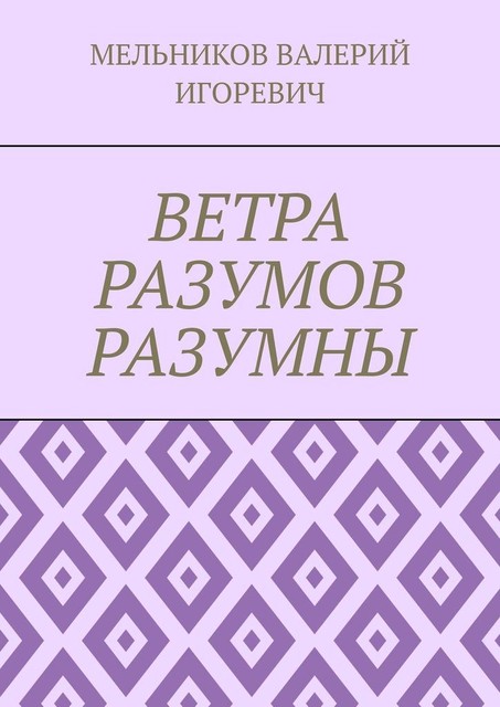 ВЕТРА РАЗУМОВ РАЗУМНЫ, Валерий Мельников