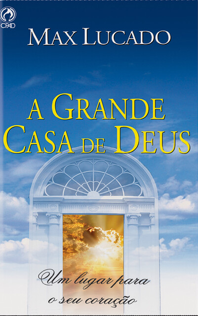 A Grande Casa de Deus, Max Lucado