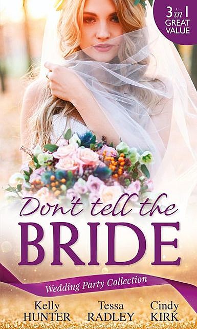 Wedding Party Collection: Don't Tell The Bride, Cindy Kirk, Kelly Hunter, Tessa Radley
