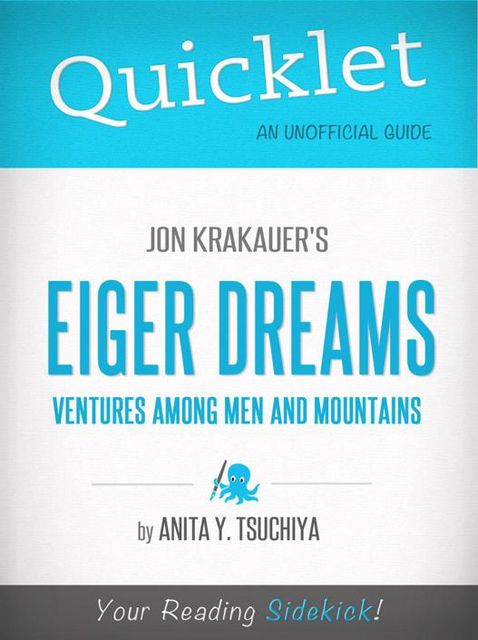 Quicklet on Jon Krakauer's Eiger Dreams: Ventures Among Men and Mountains (CliffNotes-like Summary, Analysis, and Review), Anita Tsuchiya