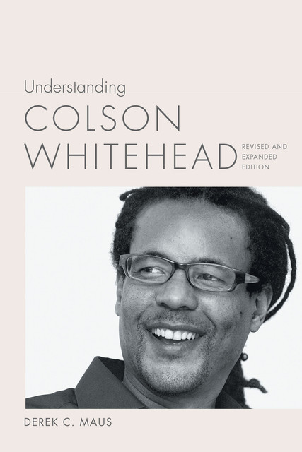 Understanding Colson Whitehead, Derek C.Maus