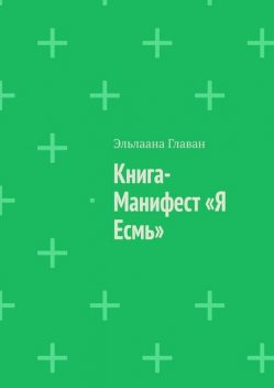 Книга-манифест «Я есмь». Для сердца и души, Эльлаана Главан