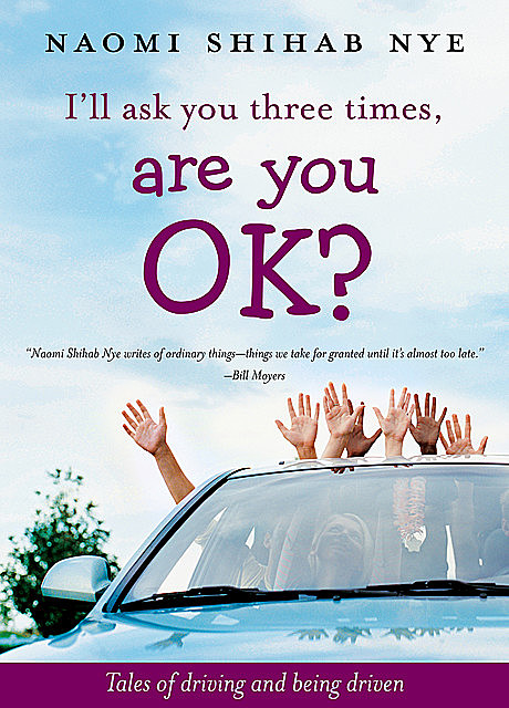 I'll Ask You Three Times, Are You OK?, Naomi Shihab Nye