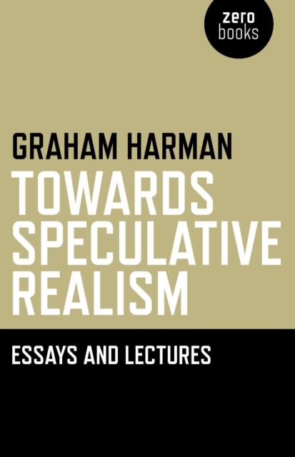 Towards Speculative Realism: Essays, Graham Harman