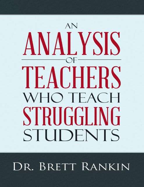 An Analysis of Teachers Who Teach Struggling Students, Brett Rankin