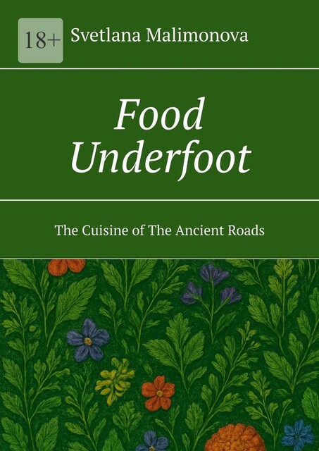 Food Underfoot. The Cuisine of The Ancient Roads, Svetlana Malimonova