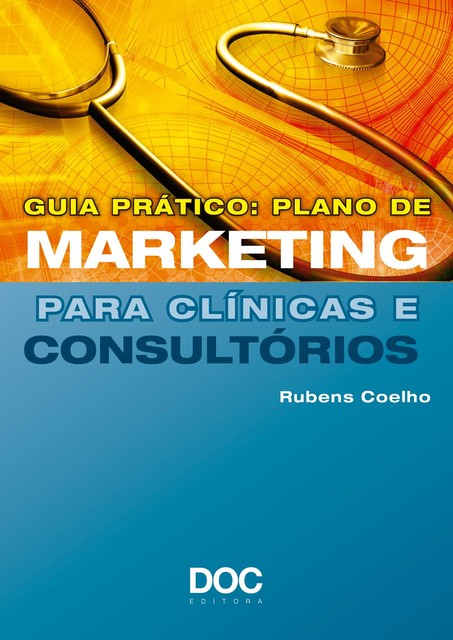 Guia prático: plano de marketing para clínicas e consultórios, Rubens Coelho