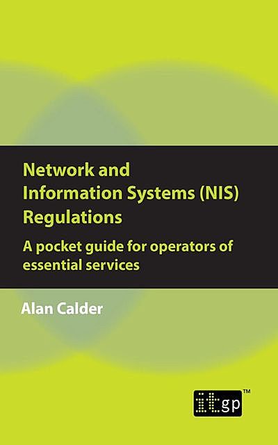 Network and Information Systems (NIS) Regulations – A pocket guide for operators of essential services, Alan Calder
