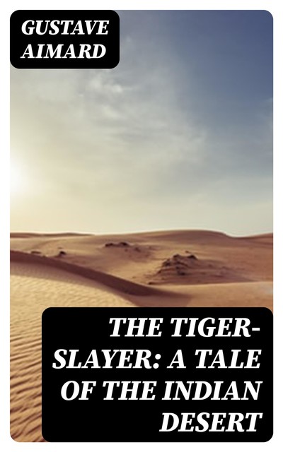 The Tiger-Slayer: A Tale of the Indian Desert, Gustave Aimard