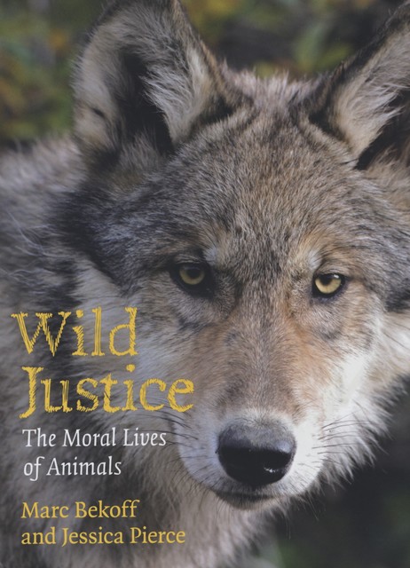 Wild Justice: The Moral Lives of Animals, Marc Bekoff, Jessica Pierce