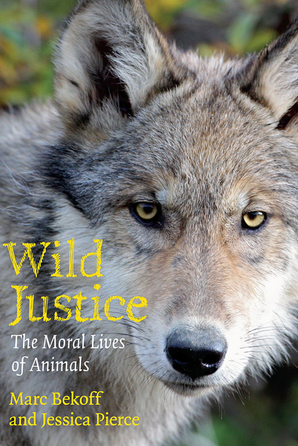 Wild Justice: The Moral Lives of Animals, Marc Bekoff, Jessica Pierce