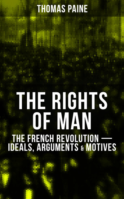 THE RIGHTS OF MAN: The French Revolution – Ideals, Arguments & Motives, Thomas Paine