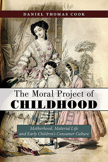 The Moral Project of Childhood, Daniel Thomas Cook