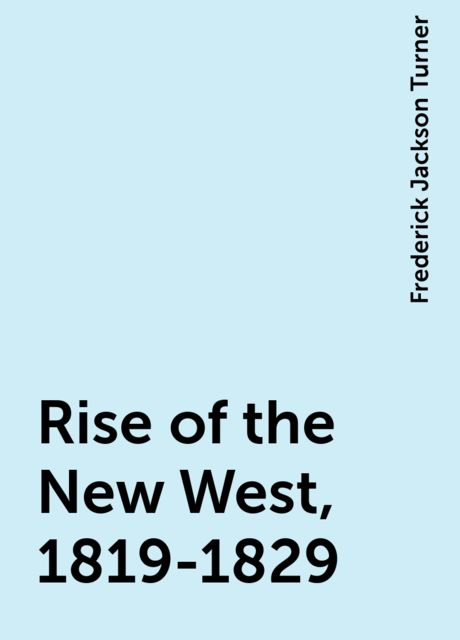 Rise of the New West, 1819-1829, Frederick Jackson Turner