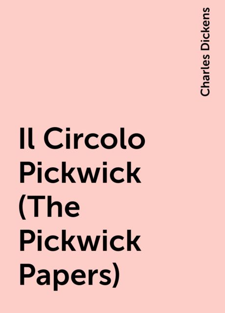 Il Circolo Pickwick (The Pickwick Papers), Charles Dickens