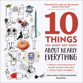 10 Things You Might Not Know About Nearly Everything, Mark Jacob, Stephan Benzkofer