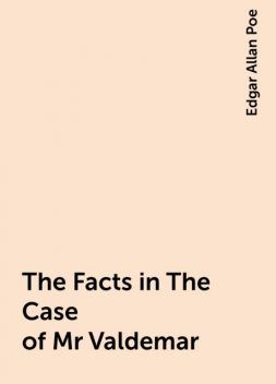 The Facts in The Case of Mr Valdemar, Edgar Allan Poe