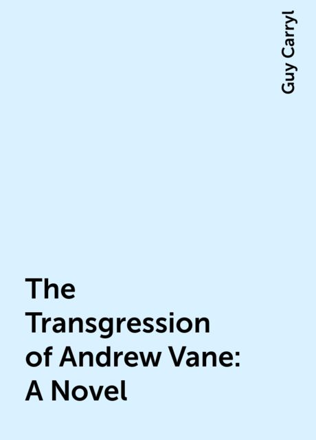 The Transgression of Andrew Vane: A Novel, Guy Carryl