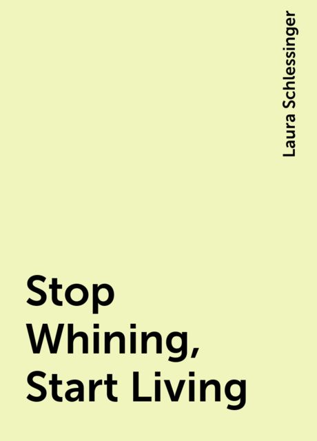 Stop Whining, Start Living, Laura Schlessinger