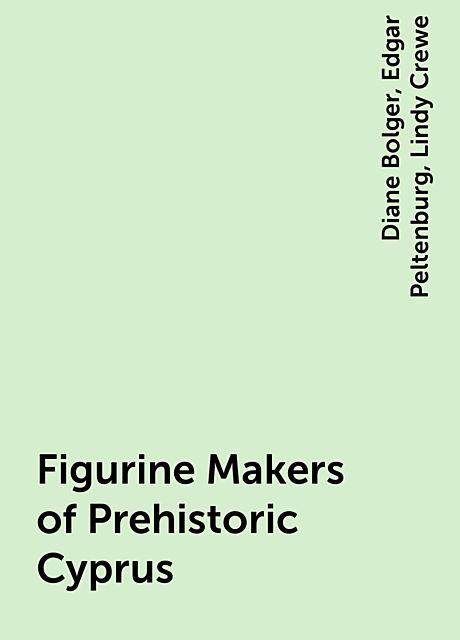 Figurine Makers of Prehistoric Cyprus, Edgar Peltenburg, Diane Bolger, Lindy Crewe