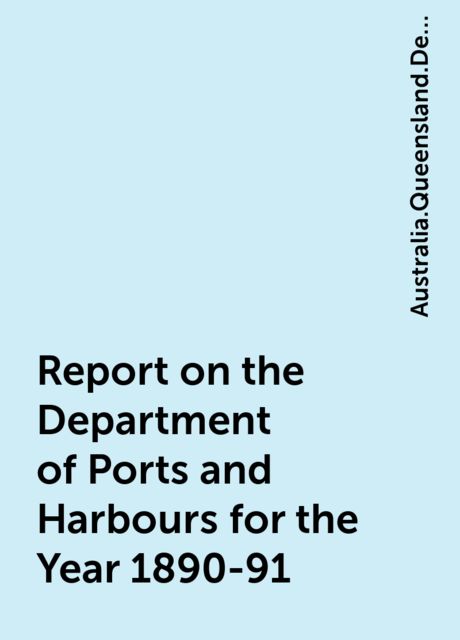 Report on the Department of Ports and Harbours for the Year 1890-91, Australia.Queensland.Department of Ports, Harbours