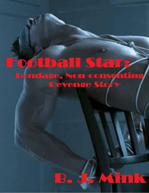 Football Star: Bondage, Non-consenting Revenge Story, B.J.Mink