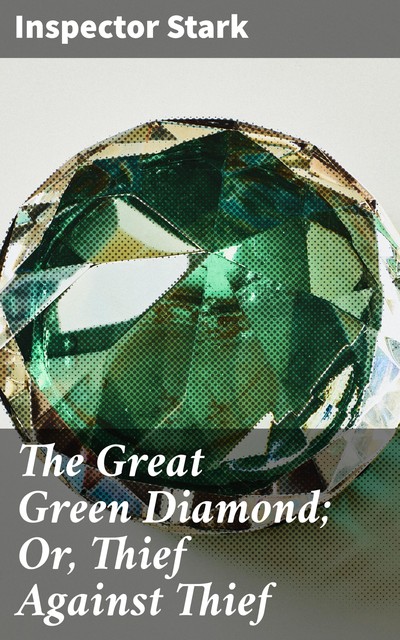 The Great Green Diamond; Or, Thief Against Thief, Inspector Stark