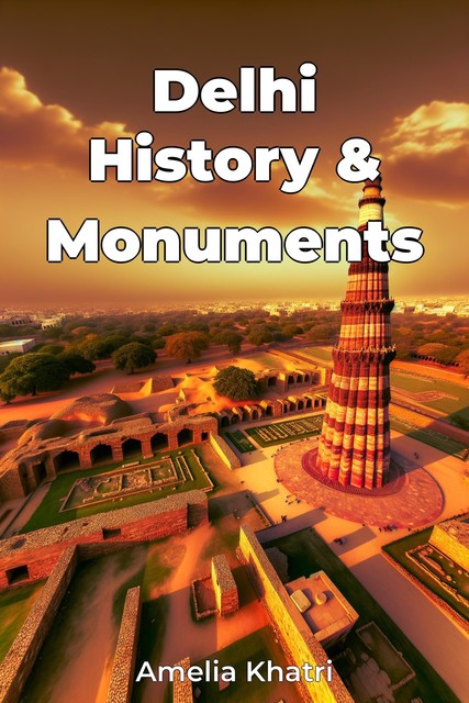 Delhi History & Monuments, Amelia Khatri