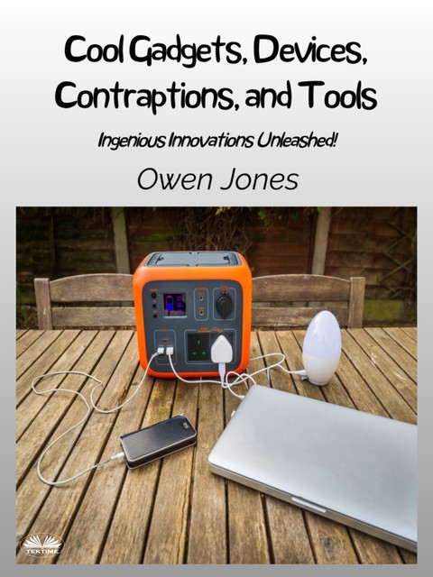 Cool Gadgets, Devices, Contraptions, And Tools-Ingenious Innovations Unleashed, Owen Jones