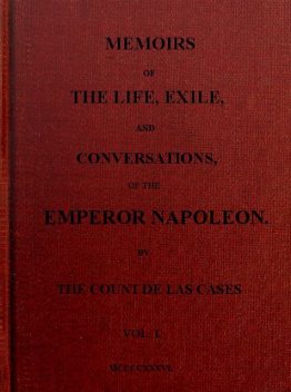 Memoirs of the life, exile, and conversations of the Emperor Napoleon. (Vol. I), Emmanuel-Auguste-Dieudonné Las Cases