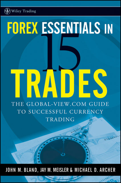 Forex Essentials in 15 Trades, Jay M.Meisler, John Bland, Michael D.Archer