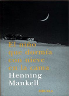 El Niño Que Dormía Con Nieve En La Cama, Henning Mankell