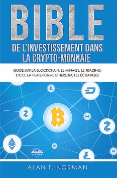 Bible De L'Investissement Dans La Crypto-Monnaie, Alan T. Norman