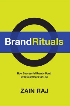 Brand Rituals : How Successful Brands Bond With Customers For Life, Zain Raj
