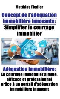 Concept de l'adéquation immobilière innovante : Simplifier le courtage immobilier: Adéquation immobilière, Matthias Fiedler