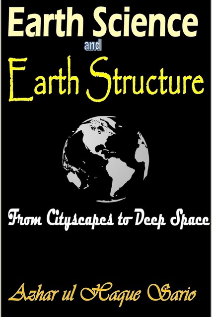 Earth Science and Earth Structure, Azhar ul Haque Sario