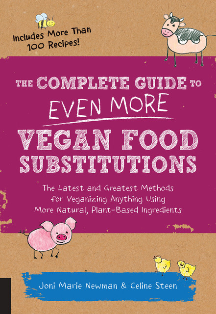 The Complete Guide to Even More Vegan Food Substitutions, Celine Steen, Joni Marie Newman