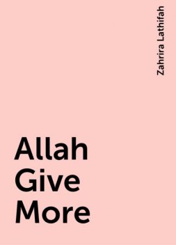 Allah Give More, Zahrira Lathifah