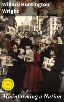 Misinforming a Nation, Willard Huntington Wright