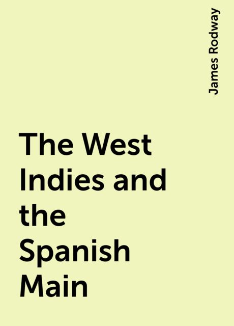 The West Indies and the Spanish Main, James Rodway