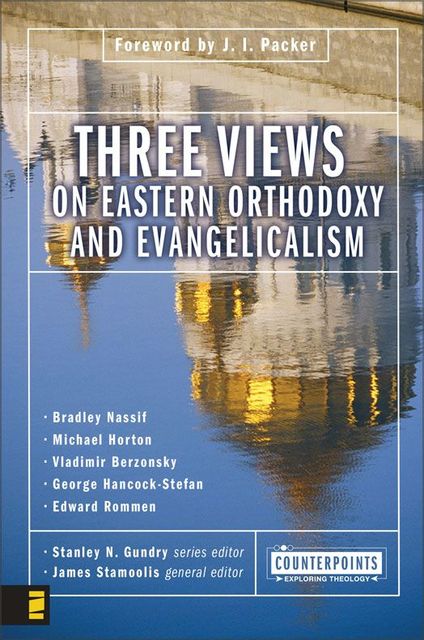 Three Views on Eastern Orthodoxy and Evangelicalism, Michael Horton, Bradley Nassif, Edward Rommen, George Hancock-Stefan, Vladimir Berzonsky