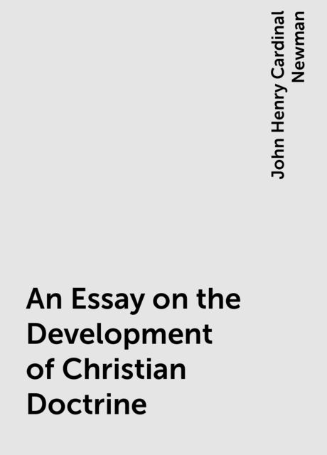 An Essay on the Development of Christian Doctrine, John Henry Cardinal Newman
