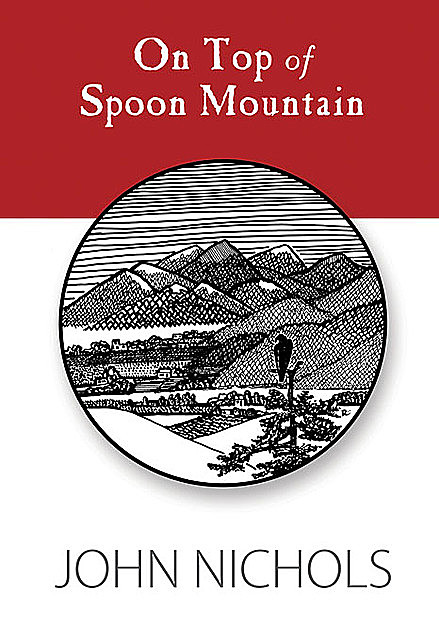 On Top of Spoon Mountain, John Nichols