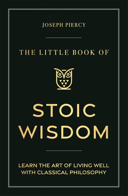 The Little Book of Stoic Wisdom, Joseph Piercy