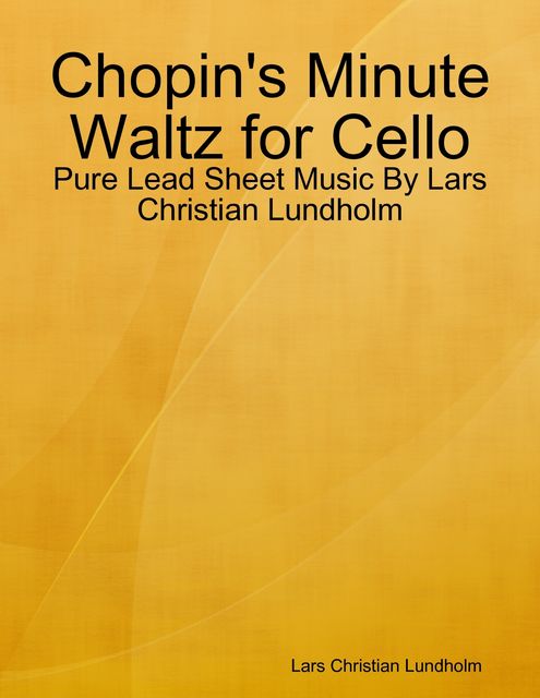 Chopin's Minute Waltz for Cello – Pure Lead Sheet Music By Lars Christian Lundholm, Lars Christian Lundholm